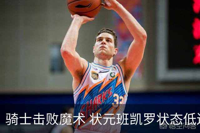 骑士击败魔术 状元班凯罗状态低迷
